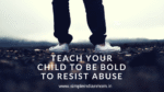 Teach Your Child to Be Bold to Resist Abuse